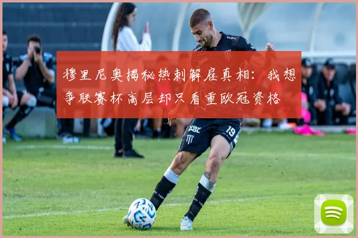 穆里尼奥揭秘热刺解雇真相：我想争联赛杯高层却只看重欧冠资格