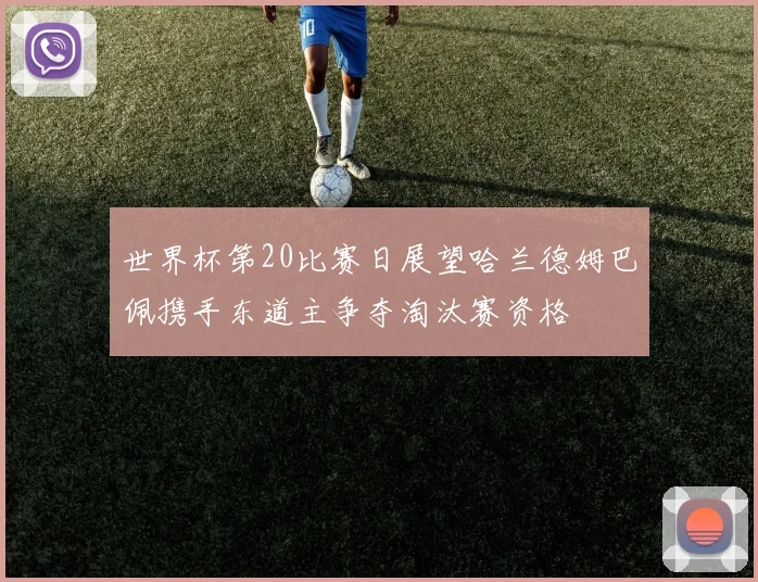 世界杯第20比赛日展望哈兰德姆巴佩携手东道主争夺淘汰赛资格